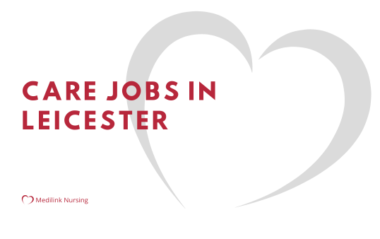 Care Jobs in Leicester – Available With Medilink Nursing in 2024