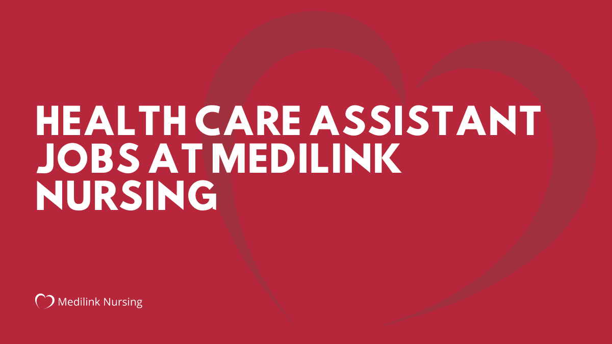 Looking for Health Care Assistant Jobs? The Search is Over With Medilink Nursing