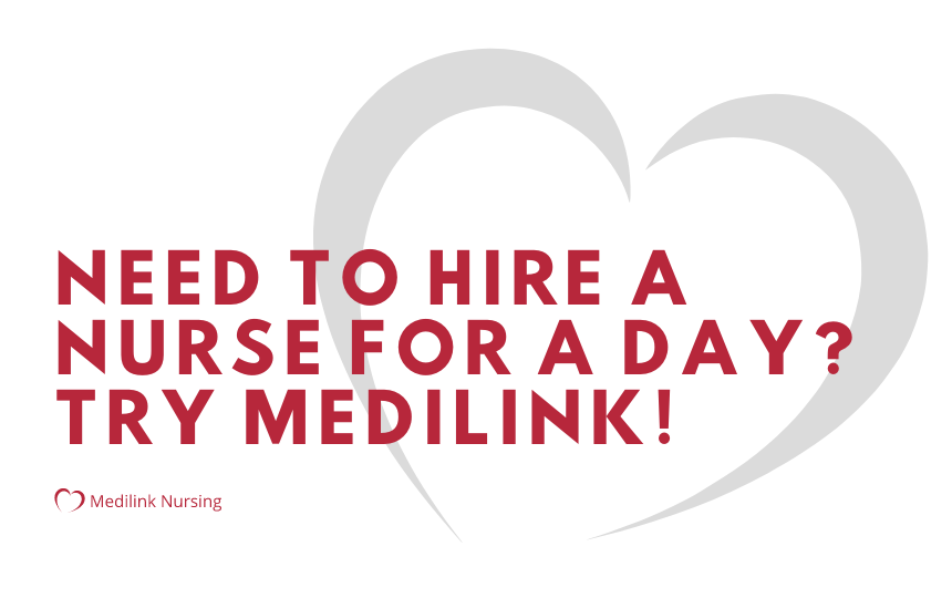 Need to Hire a Nurse for a Day? Look no further than Medilink Nursing!