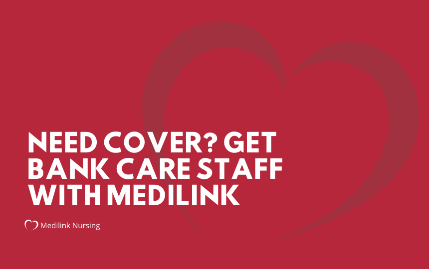 Need Cover? Get Bank Care Staff With Medilink Nursing