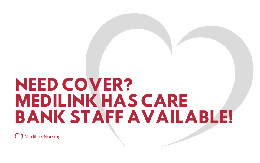 Need Cover? Medilink Nursing Has Care Bank Staff Available!